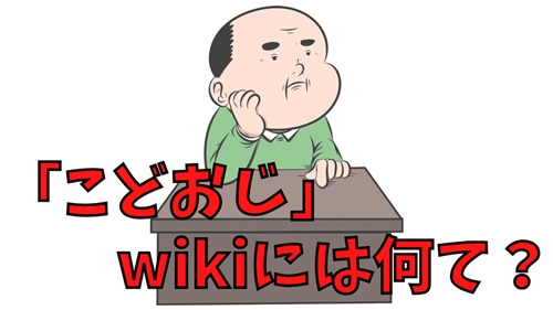 「こどおじ」のことはwikiに何て書いてある?